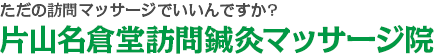 ただの訪問リハビリマッサージでいいんですか?片山名倉堂訪問鍼灸マッサージ院